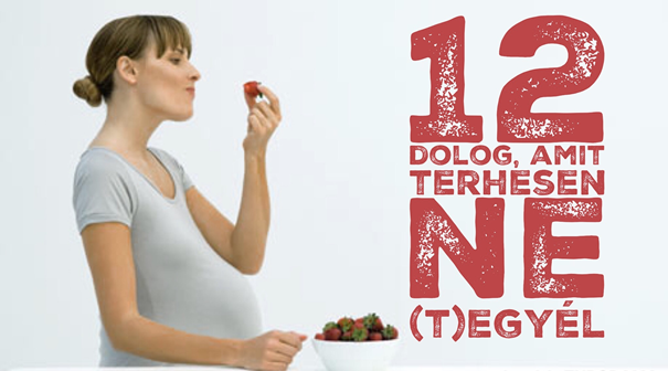 12 dolog, amit terhesség alatt ne (t)egyél